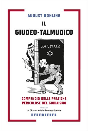 Il giudeo-talmudico. Compendio delle pratiche pericolose del giudaismo - August Rohling - Libro Effedieffe 2026, La dittatura delle potenze occulte | Libraccio.it