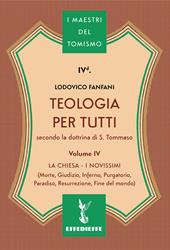 Teologia per tutti secondo la dottrina di S. Tommaso. Vol. 4: La Chiesa-I Novissimi