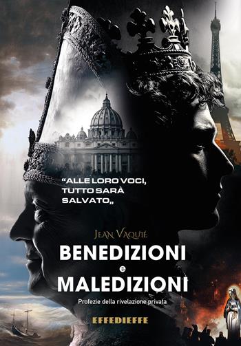 Benedizioni e maledizioni. Profezie della rivelazione privata - Jean Vaquié - Libro Effedieffe 2026 | Libraccio.it