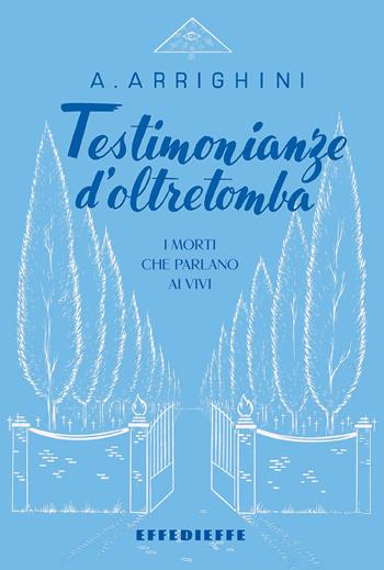 Testimonianze d’oltretomba. I morti che parlano ai vivi - Angelico Arrighini - Libro Effedieffe 2026, Classici della tradizione cattolica | Libraccio.it