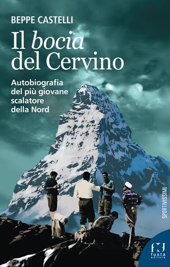 Il Bocia del Cervino. Autobiografia del più giovane scalatore della Nord - Beppe Castelli - Libro Fusta Editore 2025, Sportivissimi | Libraccio.it
