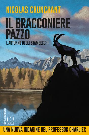 L'autunno degli stambecchi. Il bracconiere pazzo - Nicolas Crunchant - Libro Fusta Editore 2025, Intrecci verticali | Libraccio.it