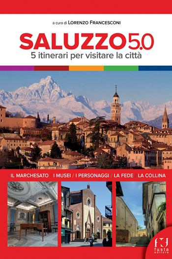 Saluzzo 5.0. 5 itinerari per visitare la città  - Libro Fusta Editore 2026, I segnavie | Libraccio.it
