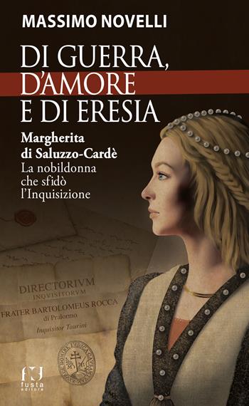 Di guerra, di amore e di eresia. Margherita di Saluzzo-Cardè. La nobildonna che sfidò l'Inquisizione - Massimo Novelli - Libro Fusta Editore 2026 | Libraccio.it