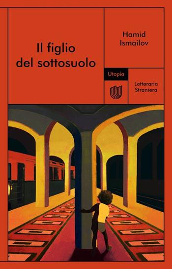 Il figlio del sottosuolo - Hamid Ismailov - Libro Utopia Editore 2025, Letteraria Straniera | Libraccio.it