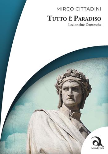 Tutto è Paradiso. Lezioncine dantesche - Mirco Cittadini - Libro Accademica Edizioni 2025, Letteraria | Libraccio.it