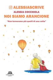 Noi siamo arancione. «Non torneremo più quelli di una volta». Nuova ediz.