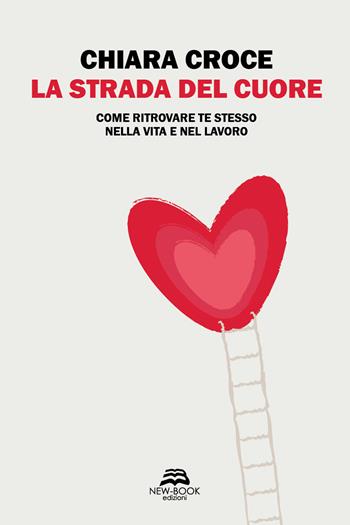La strada del cuore. Come ritrovare te stesso nella vita e nel lavoro - Chiara Croce - Libro New-Book 2026, Saggistica | Libraccio.it