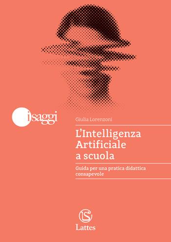 L'Intelligenza Artificiale a scuola. Guida per una pratica didattica consapevole - Giulia Lorenzoni - Libro Lattes POD 2025 | Libraccio.it
