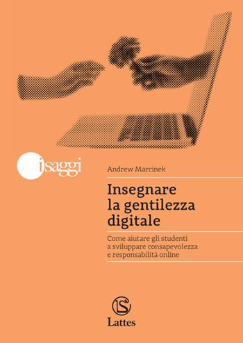 Insegnare la gentilezza digitale. Come aiutare gli studenti a sviluppare consapevolezza e responsabilità online - Andrew Marcinek - Libro Lattes POD 2025 | Libraccio.it