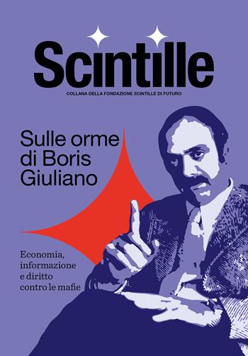 Sulle orme di Boris Giuliano. Economia, informazione e diritto contro le mafie  - Libro Scintille editore 2025 | Libraccio.it