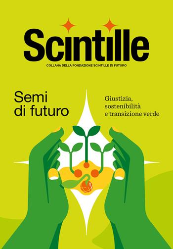 Semi di futuro. Giustizia, sostenibilità e transizione verde  - Libro Scintille editore 2025 | Libraccio.it