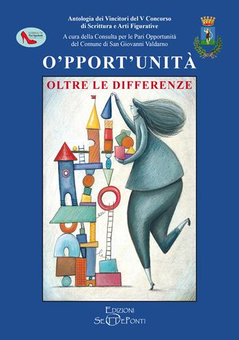 O'pport'unità. Oltre le differenze. Antologia dei vincitori del V Concorso di scrittura e arti figurative  - Libro Edizioni Setteponti 2025 | Libraccio.it