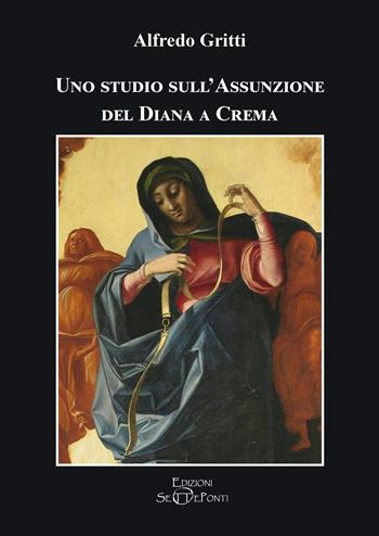 Uno studio sull'Assunzione del Diana a Crema - Alfredo Gritti - Libro Edizioni Setteponti 2025, Il richiamo della memoria | Libraccio.it