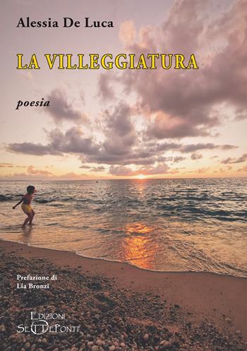 La villeggiatura - Alessia De Luca - Libro Edizioni Setteponti 2025, Il volo della fenice | Libraccio.it