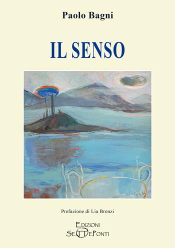 Il senso - Paolo Bagni - Libro Edizioni Setteponti 2025, Il volo della fenice | Libraccio.it