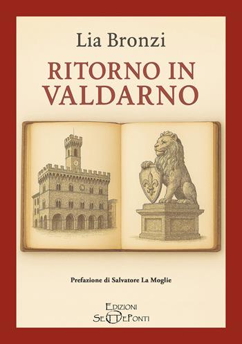 Ritorno in Valdarno - Lia Bronzi - Libro Edizioni Setteponti 2025, Il volo della fenice | Libraccio.it