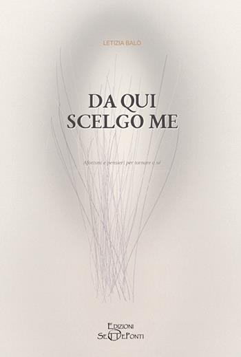 Da qui scelgo me. Aforismi e pensieri per tornare a sé - Letizia Balò - Libro Edizioni Setteponti 2026, Il volo della fenice | Libraccio.it