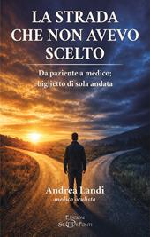La strada che non avevo scelto. Da paziente a medico; biglietto di sola andata