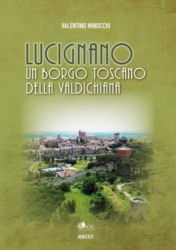 Lucignano. Un borgo toscano della Valdichiana - Valentino Minocchi - Libro AGC 2025 | Libraccio.it