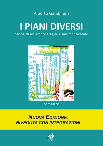 I piani diversi. Storia di un amore fragile e indimenticabile - Alberto Gambineri - Libro AGC 2025 | Libraccio.it