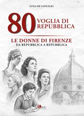 80 voglia di Repubblica. Le donne di Firenze da Repubblica a Repubblica. Ediz. illustrata