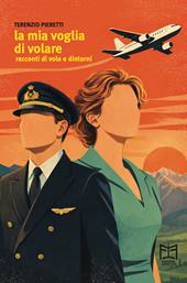 La mia voglia di volare. Racconti di volo e dintorni