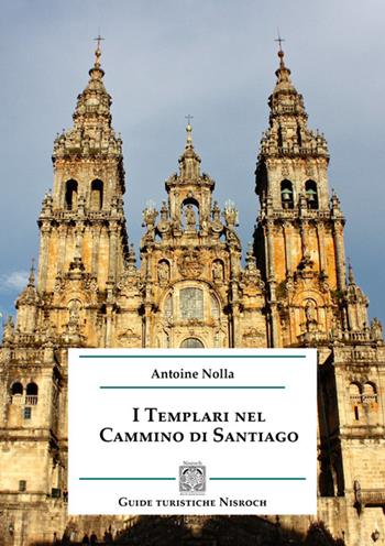 I templari nel cammino di Santiago - Antoine Nolla - Libro Edizioni Nisroch 2025 | Libraccio.it