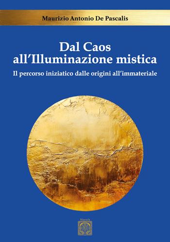 Dal caos all'illuminazione mistica. Il percorso iniziatico dalle origini all'immateriale - Maurizio Antonio De Pascalis - Libro Edizioni Nisroch 2025 | Libraccio.it
