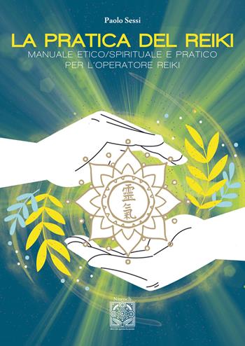 La pratica del Reiki. Manuale etico/spirituale e pratico per l'operatore Reiki - Paolo Sessi - Libro Edizioni Nisroch 2025, Agire senza agire | Libraccio.it