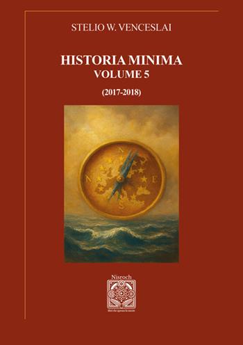 Historia minima. Nuova ediz.. Vol. 5: (2017-2018) - Stelio W. Venceslai - Libro Edizioni Nisroch 2025, Libera-Mente | Libraccio.it