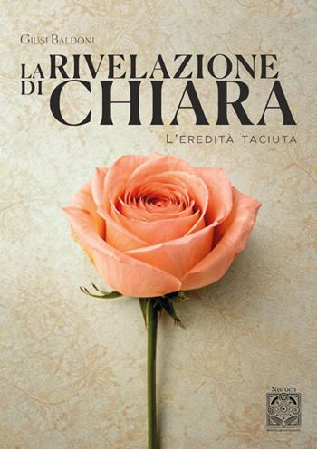 La rivelazione di Chiara. L'eredità taciuta - Giusi Baldoni - Libro Edizioni Nisroch 2026 | Libraccio.it