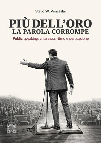 Più dell'oro la parola corrompe. Public speaking: chiarezza, ritmo e persuasione - Stelio W. Venceslai - Libro Edizioni Nisroch 2026, Libera-Mente | Libraccio.it