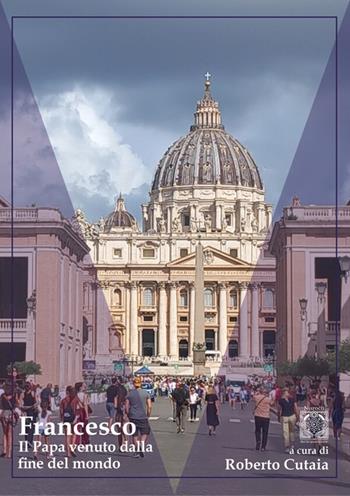 Francesco. Il Papa venuto dalla fine del mondo - Roberto Cutaia - Libro Edizioni Nisroch 2026, Filosofica | Libraccio.it