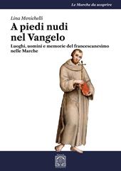A piedi nudi nel Vangelo. Luoghi, uomini e memorie del francescanesimo nelle Marche