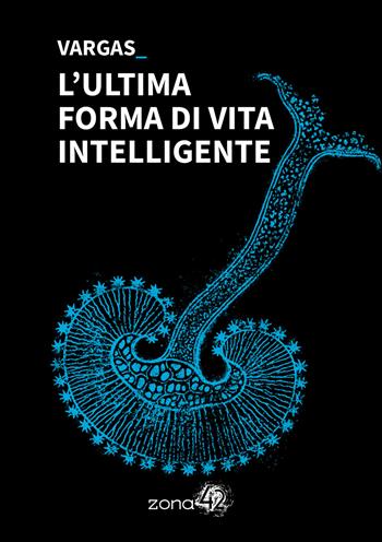 L'ultima forma di vita intelligente - Vargas - Libro Zona 42 2025, 42Nodi | Libraccio.it