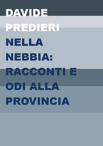 Nella nebbia: racconti e odi alla provincia - Davide Predieri - Libro Project 2025 | Libraccio.it