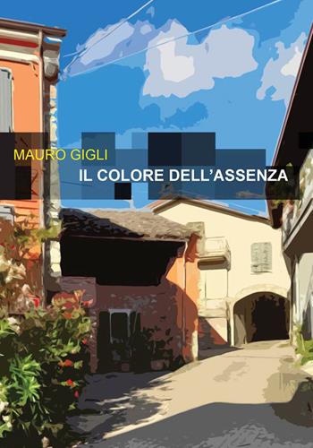Il colore dell'assenza - Mauro Gigli - Libro Project 2025 | Libraccio.it