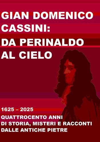 Gian Domenico Cassini: da Perinaldo al cielo. 1625-2025. Quattrocento anni di storia, misteri e racconti dalle antiche pietre  - Libro Project 2026 | Libraccio.it