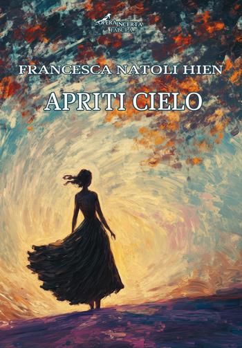 Apriti cielo - Francesca Natoli Hien - Libro Operaincerta Editore 2025, Fabula | Libraccio.it