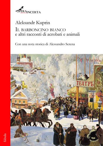 Il barboncino bianco e altri racconti di acrobati e animali - Aleksandr Kuprin - Libro Operaincerta Editore 2026, Fabula | Libraccio.it