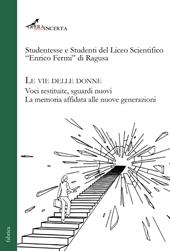Le vie delle donne. Voci restituite, sguardi nuovi. La memoria affidata alle nuove generazioni. Ediz. illustrata
