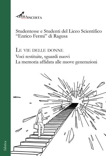 Le vie delle donne. Voci restituite, sguardi nuovi. La memoria affidata alle nuove generazioni. Ediz. illustrata  - Libro Operaincerta Editore 2026, Fabrica | Libraccio.it