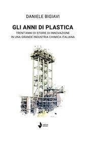 Gli anni di plastica. Trent'anni di storie di innovazione in una grande industria chimica italiana