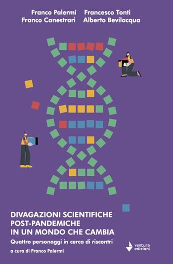 Divagazioni scientifiche post-pandemiche in un mondo che cambia. Quattro personaggi in cerca di riscontri - Franco Palermi, Francesco Tonti, Franco Canestrari - Libro Venturaedizioni 2025 | Libraccio.it