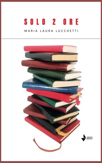 Solo 2 ore - Maria Laura Lucchetti - Libro Venturaedizioni 2025, Etty | Libraccio.it