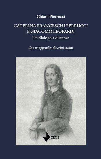 Caterina Franceschi Ferrucci e Giacomo Leopardi. Un dialogo a distanza. Con un'appendice di scritti inediti. Nuova ediz. - Chiara Pietrucci - Libro Venturaedizioni 2025, Elsa | Libraccio.it