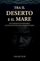 Tra il deserto e il mare. Un viaggio attraverso gli occhi che non dimenticano