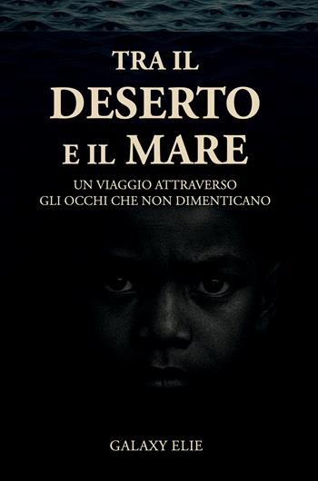 Tra il deserto e il mare. Un viaggio attraverso gli occhi che non dimenticano - Elie Galaxy - Libro Venturaedizioni 2026, Statale 16 | Libraccio.it