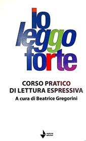 Io leggo forte. Corso pratico di lettura espressiva